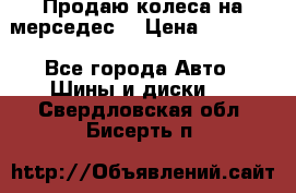 Продаю колеса на мерседес  › Цена ­ 40 000 - Все города Авто » Шины и диски   . Свердловская обл.,Бисерть п.